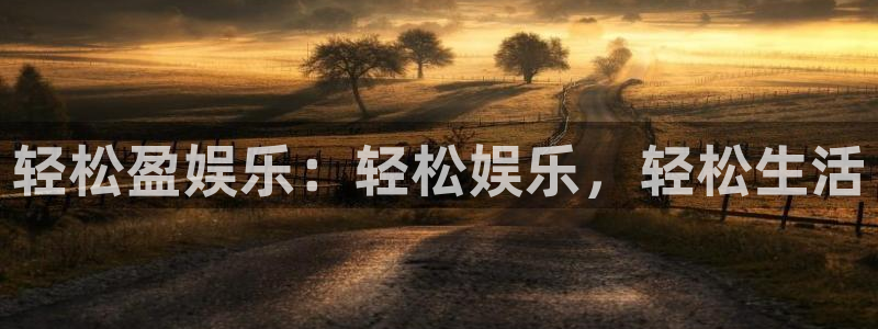恒盛娱乐哪个游戏好爆：轻松盈娱乐：轻松娱乐，轻松生活