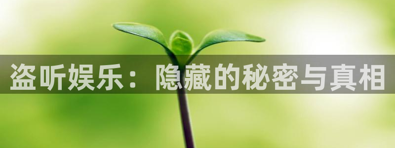 恒盛娱乐com：盗听娱乐：隐藏的秘密与真相